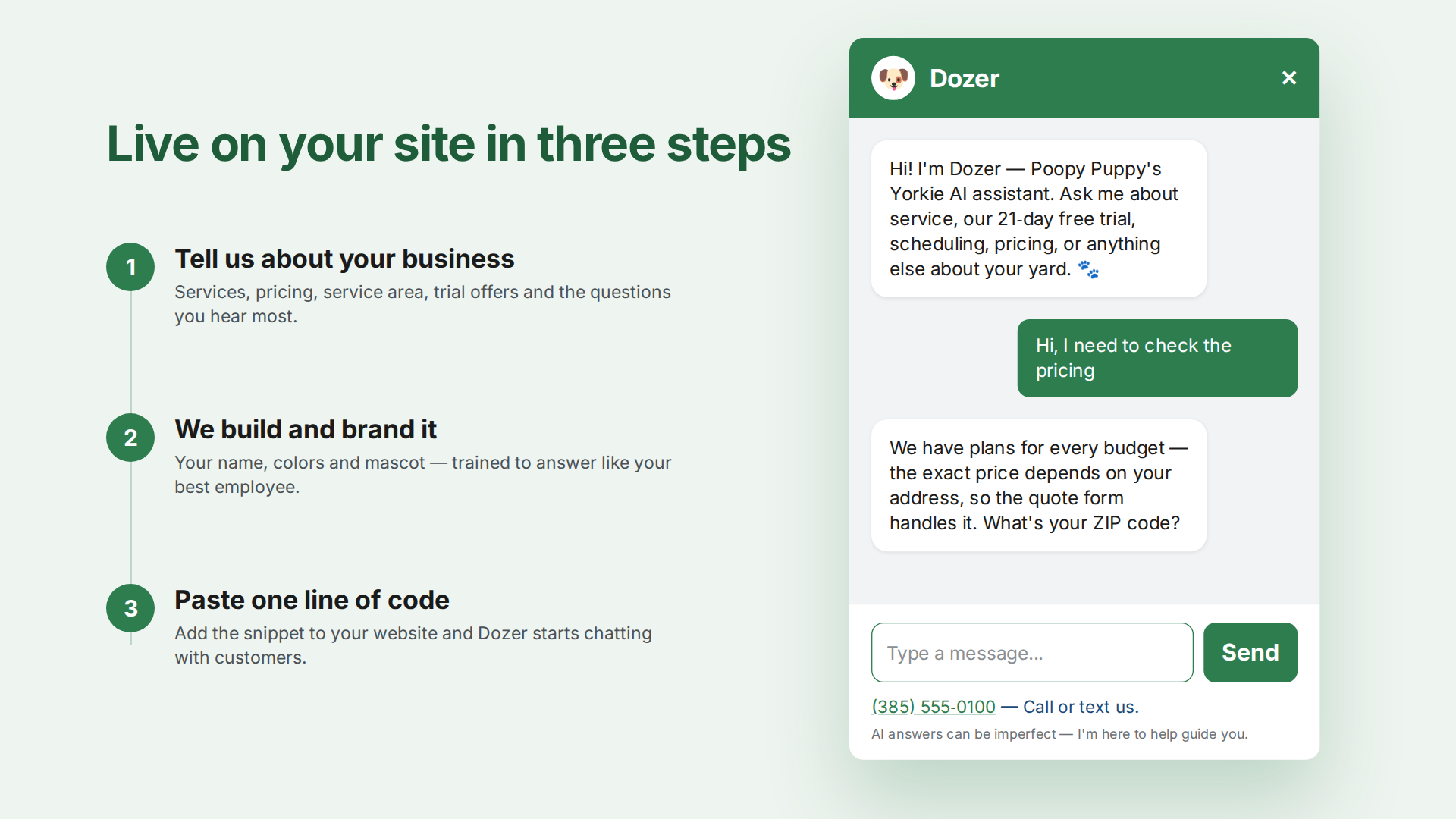 Three steps: tell us about your business, we build and brand it, paste one line of code
